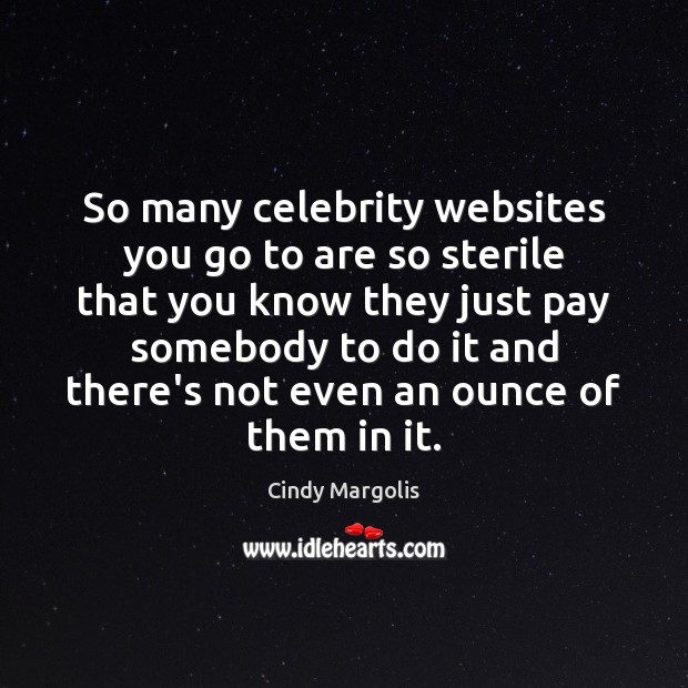 So many celebrity websites you go to are so sterile that you Cindy Margolis Picture Quote