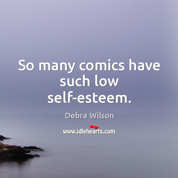 So many comics have such low self-esteem. Debra Wilson Picture Quote