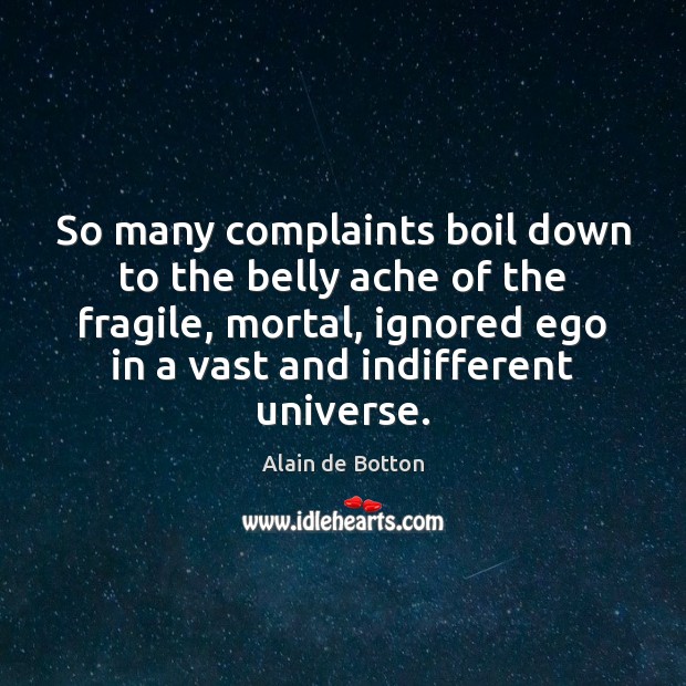 So many complaints boil down to the belly ache of the fragile, Alain de Botton Picture Quote