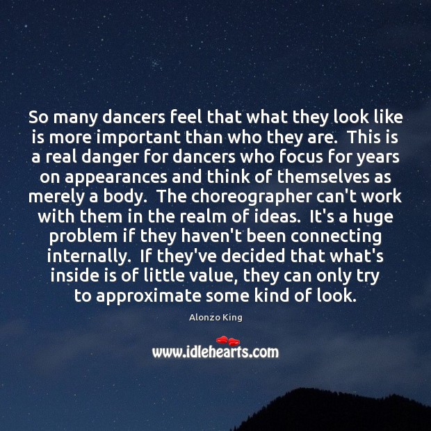 So many dancers feel that what they look like is more important Alonzo King Picture Quote