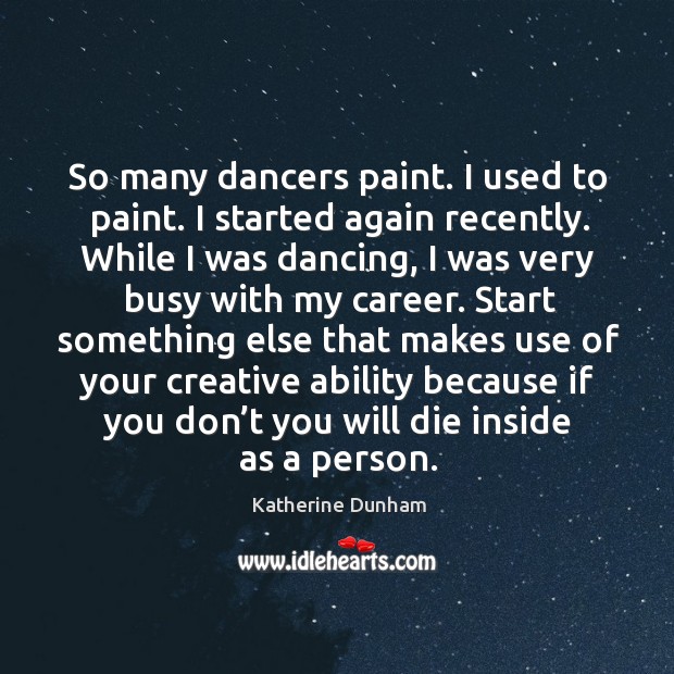 So many dancers paint. I used to paint. Katherine Dunham Picture Quote