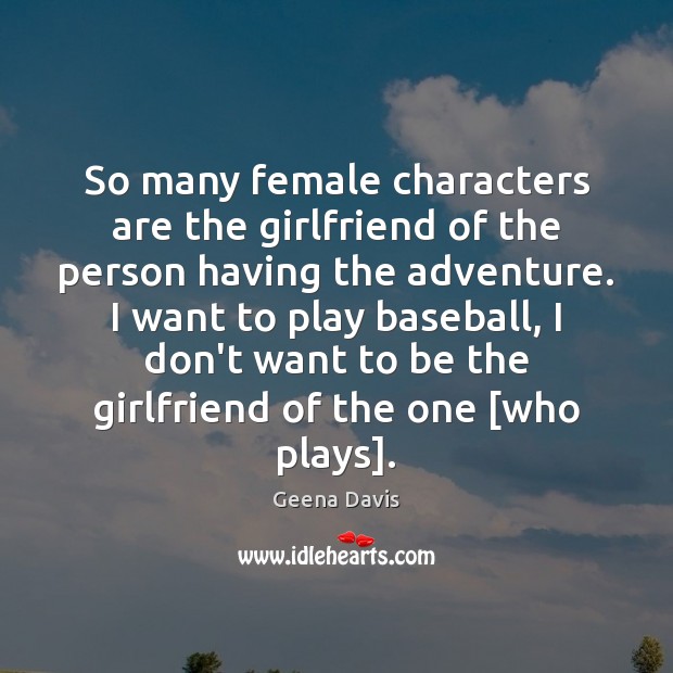 So many female characters are the girlfriend of the person having the Geena Davis Picture Quote