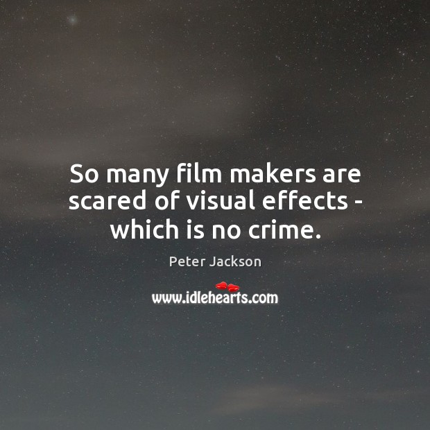So many film makers are scared of visual effects – which is no crime. Peter Jackson Picture Quote