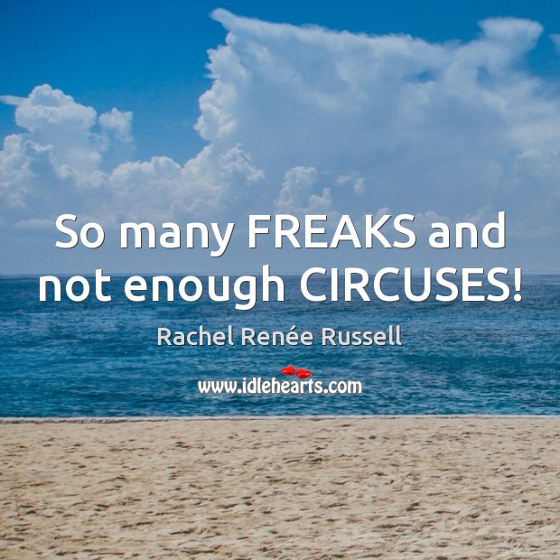 So many FREAKS and not enough CIRCUSES! Rachel Renée Russell Picture Quote