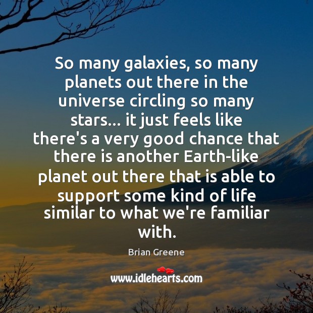 So many galaxies, so many planets out there in the universe circling Brian Greene Picture Quote