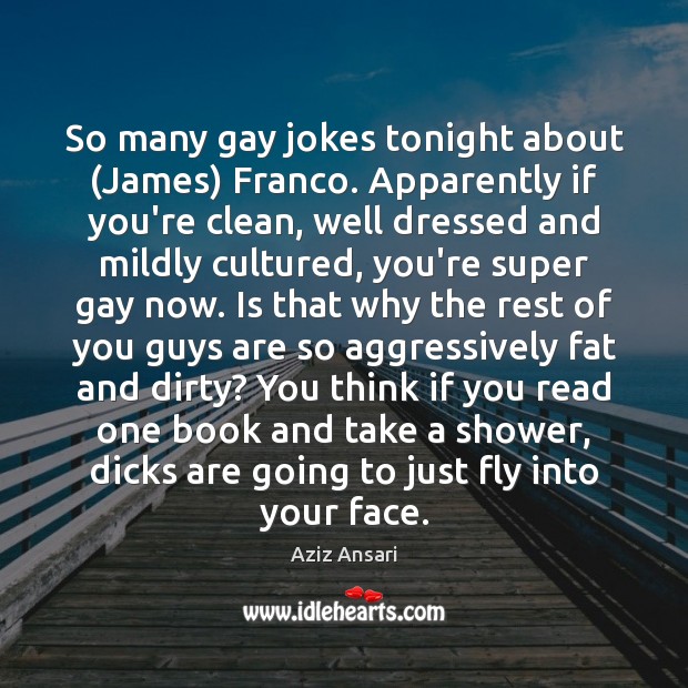 So many gay jokes tonight about (James) Franco. Apparently if you’re clean, 