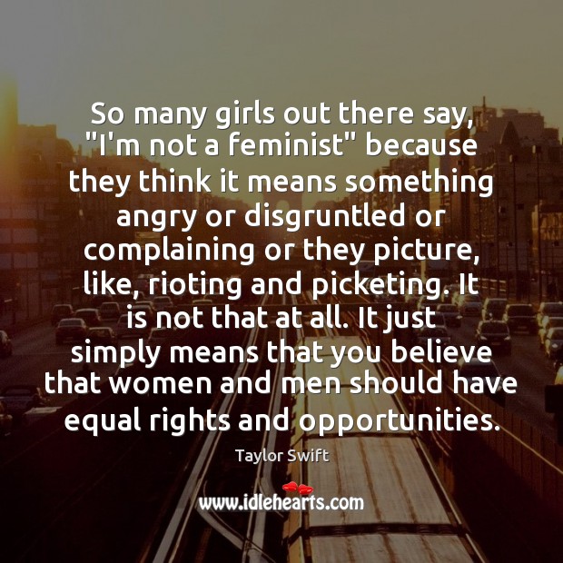 So many girls out there say, “I’m not a feminist” because they Taylor Swift Picture Quote