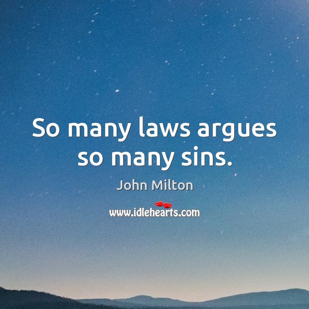 So many laws argues so many sins. John Milton Picture Quote
