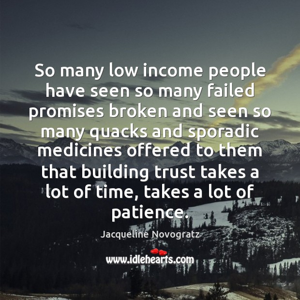 So many low income people have seen so many failed promises broken Jacqueline Novogratz Picture Quote
