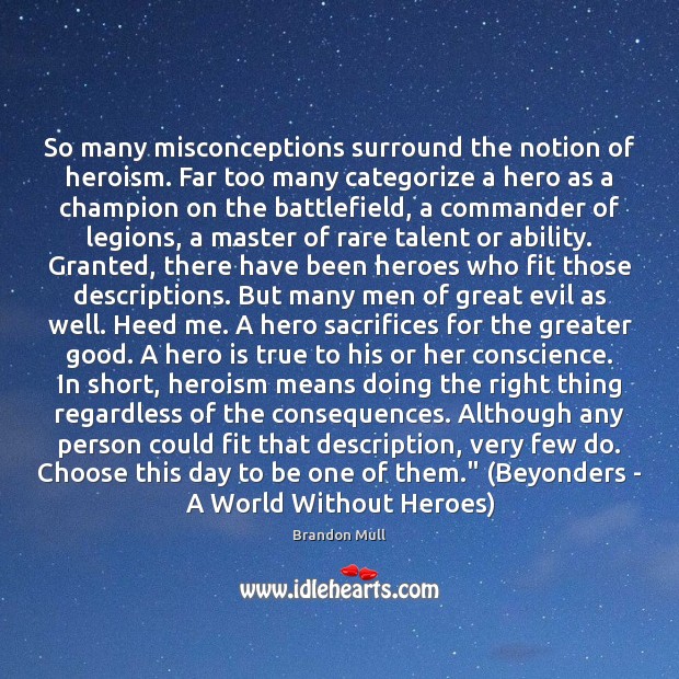 So many misconceptions surround the notion of heroism. Far too many categorize Brandon Mull Picture Quote