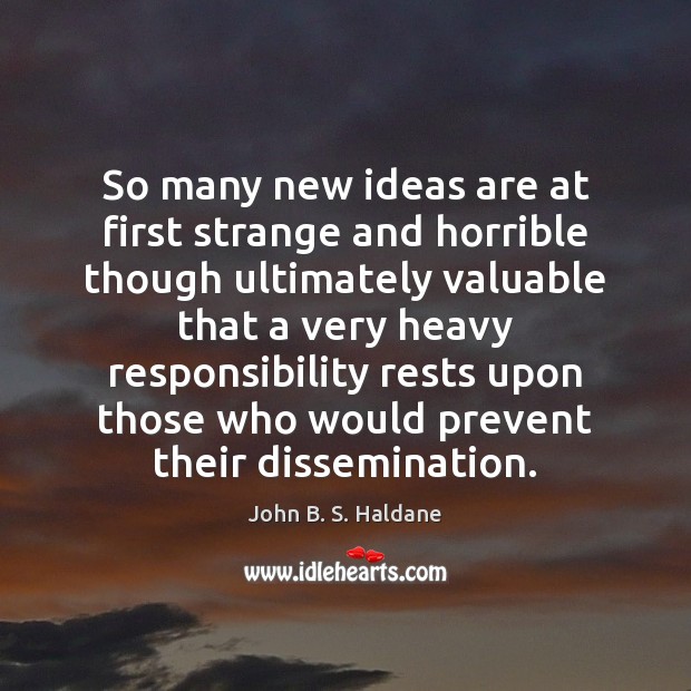 So many new ideas are at first strange and horrible though ultimately John B. S. Haldane Picture Quote