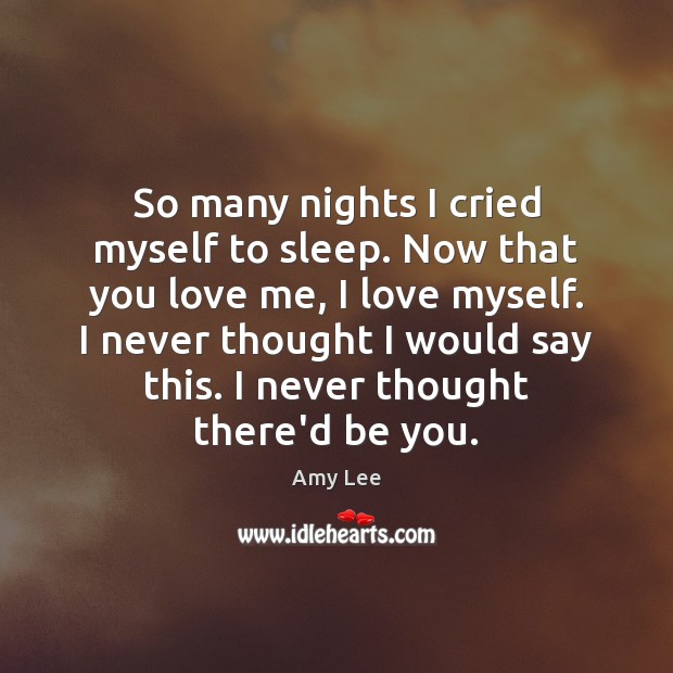 So many nights I cried myself to sleep. Now that you love Love Me Quotes Image