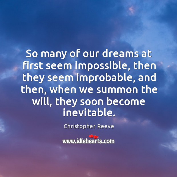So many of our dreams at first seem impossible, then they seem improbable, and then Christopher Reeve Picture Quote