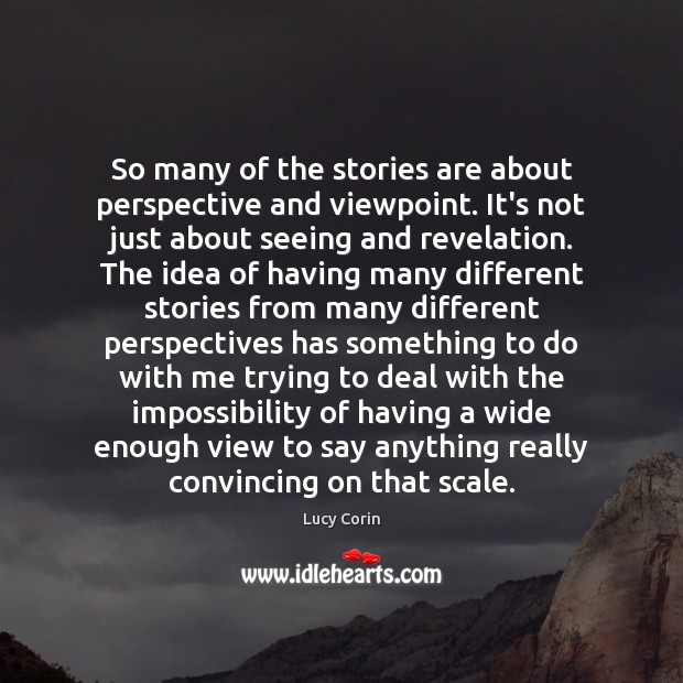So many of the stories are about perspective and viewpoint. It’s not Lucy Corin Picture Quote