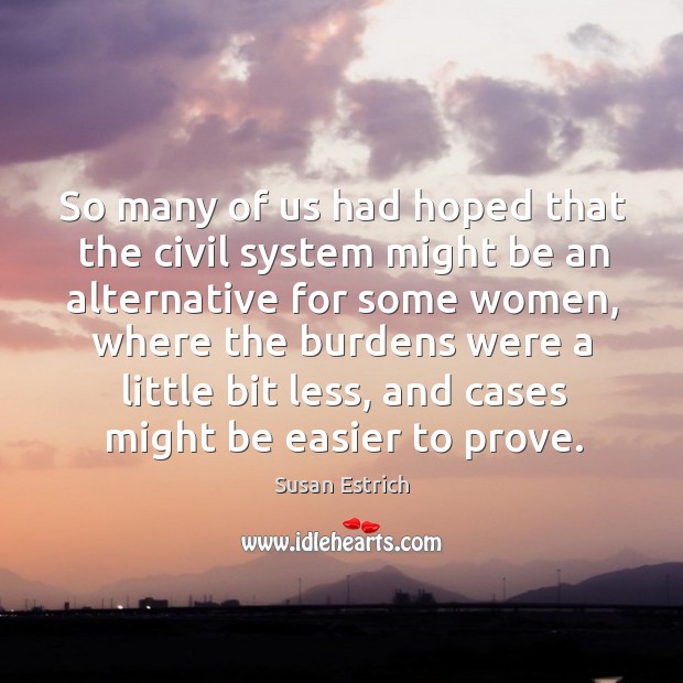 So many of us had hoped that the civil system might be an alternative for some Susan Estrich Picture Quote