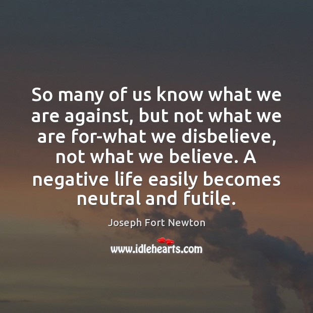 So many of us know what we are against, but not what Joseph Fort Newton Picture Quote