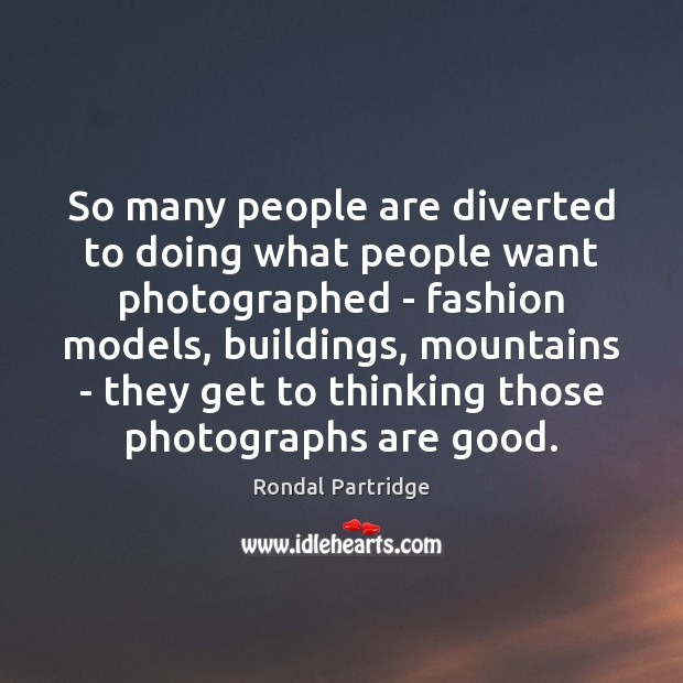 So many people are diverted to doing what people want photographed – Rondal Partridge Picture Quote