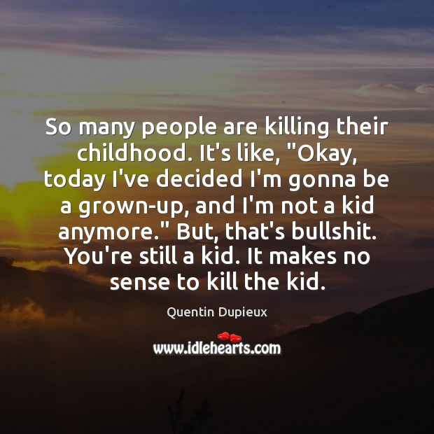 So many people are killing their childhood. It’s like, “Okay, today I’ve Quentin Dupieux Picture Quote