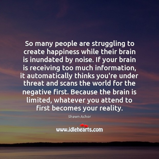 So many people are struggling to create happiness while their brain is Shawn Achor Picture Quote