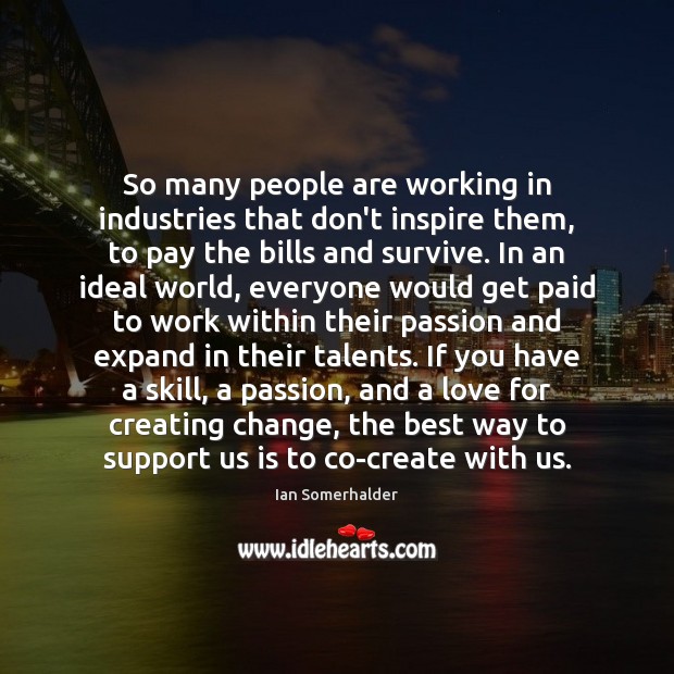 So many people are working in industries that don’t inspire them, to Ian Somerhalder Picture Quote