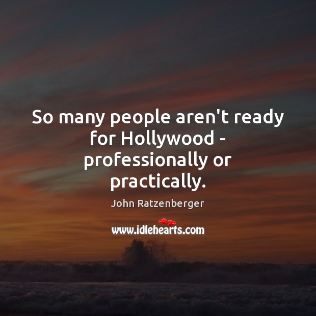 So many people aren’t ready for Hollywood – professionally or practically. John Ratzenberger Picture Quote