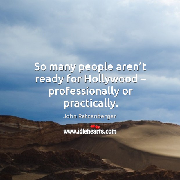 So many people aren’t ready for hollywood – professionally or practically. John Ratzenberger Picture Quote