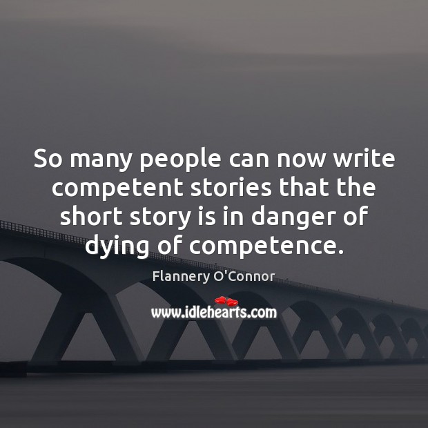 So many people can now write competent stories that the short story Flannery O’Connor Picture Quote