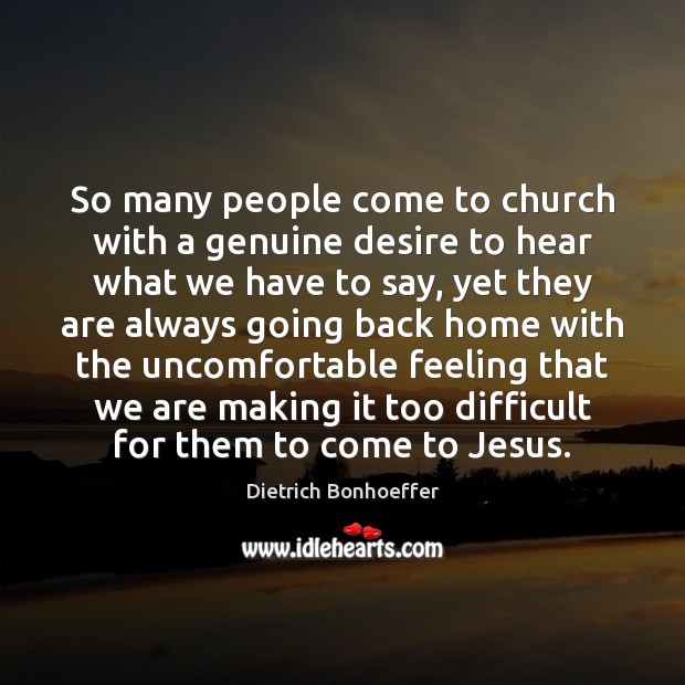 So many people come to church with a genuine desire to hear Dietrich Bonhoeffer Picture Quote