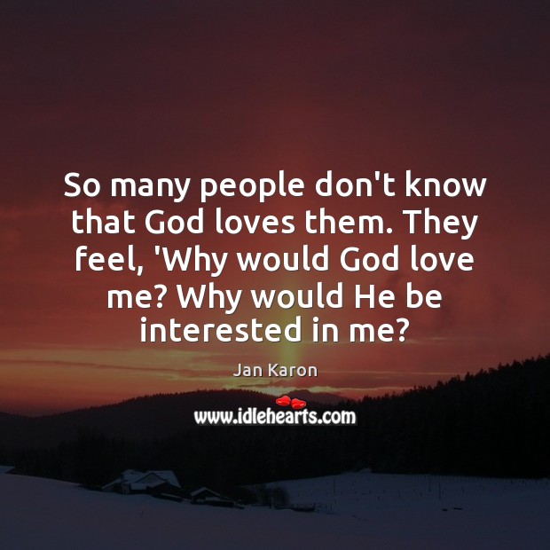 So many people don’t know that God loves them. They feel, ‘Why Jan Karon Picture Quote