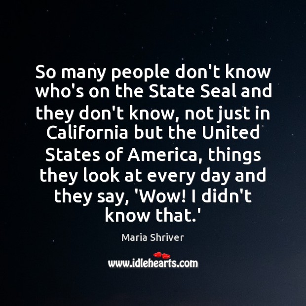 So many people don’t know who’s on the State Seal and they Maria Shriver Picture Quote