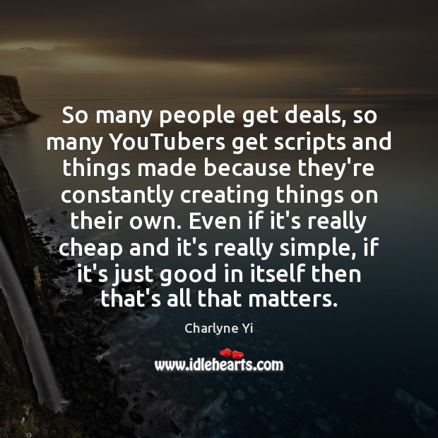 So many people get deals, so many YouTubers get scripts and things Charlyne Yi Picture Quote