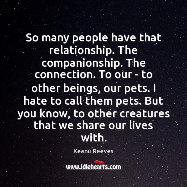 So many people have that relationship. The companionship. The connection. To our Keanu Reeves Picture Quote
