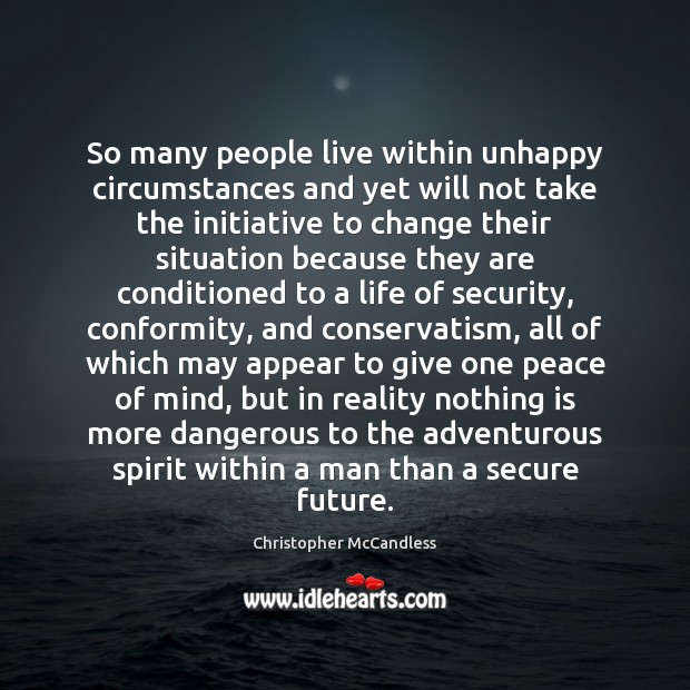 So many people live within unhappy circumstances and yet will not take Christopher McCandless Picture Quote
