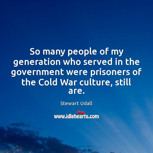 So many people of my generation who served in the government were Stewart Udall Picture Quote