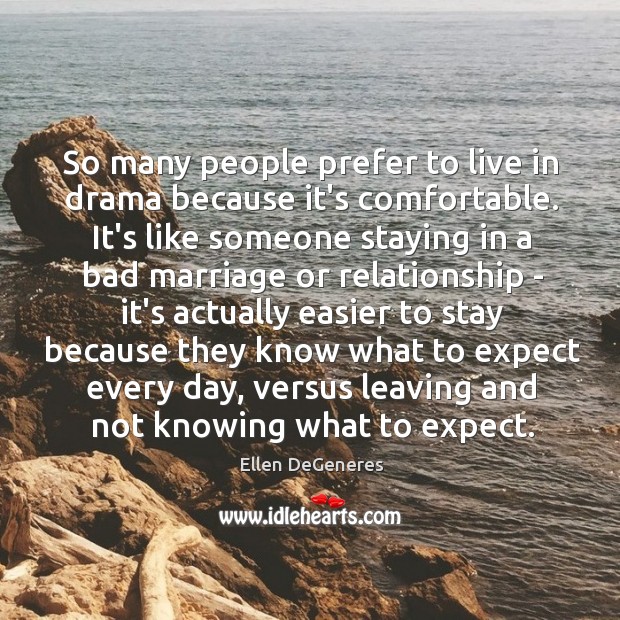 So many people prefer to live in drama because it’s comfortable. It’s Ellen DeGeneres Picture Quote