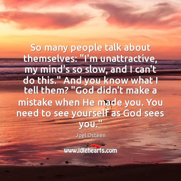 So many people talk about themselves: “I’m unattractive, my mind’s so slow, Joel Osteen Picture Quote