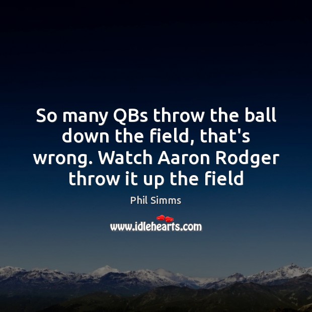 So many QBs throw the ball down the field, that’s wrong. Watch Image