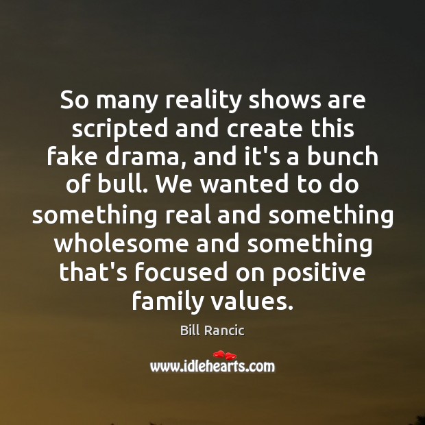 So many reality shows are scripted and create this fake drama, and Bill Rancic Picture Quote