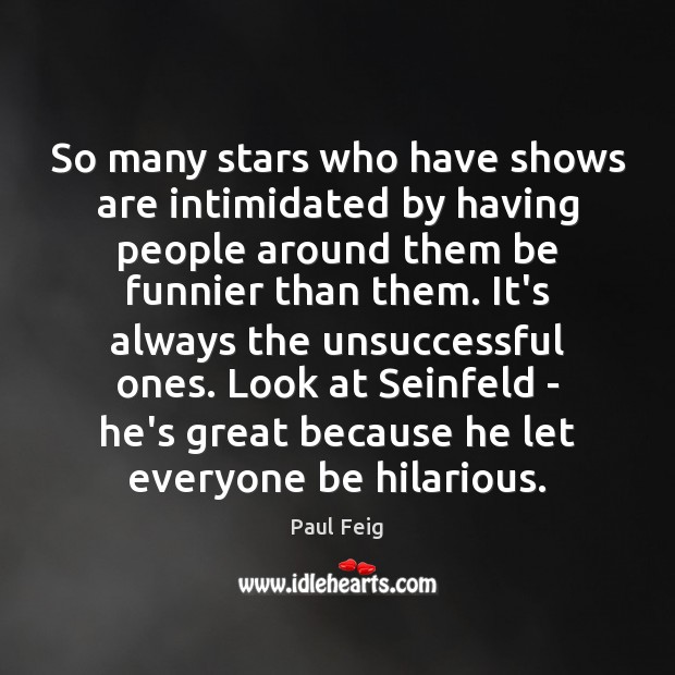 So many stars who have shows are intimidated by having people around Paul Feig Picture Quote