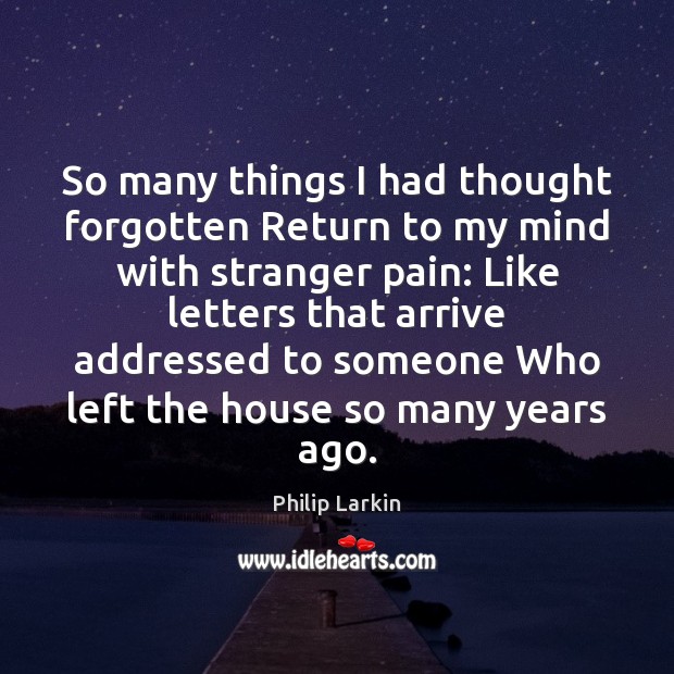 So many things I had thought forgotten Return to my mind with Philip Larkin Picture Quote
