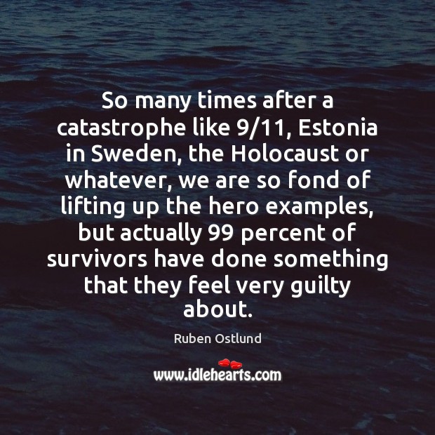 So many times after a catastrophe like 9/11, Estonia in Sweden, the Holocaust Ruben Ostlund Picture Quote