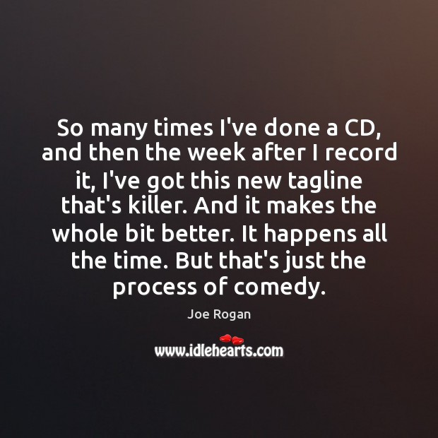 So many times I’ve done a CD, and then the week after Joe Rogan Picture Quote