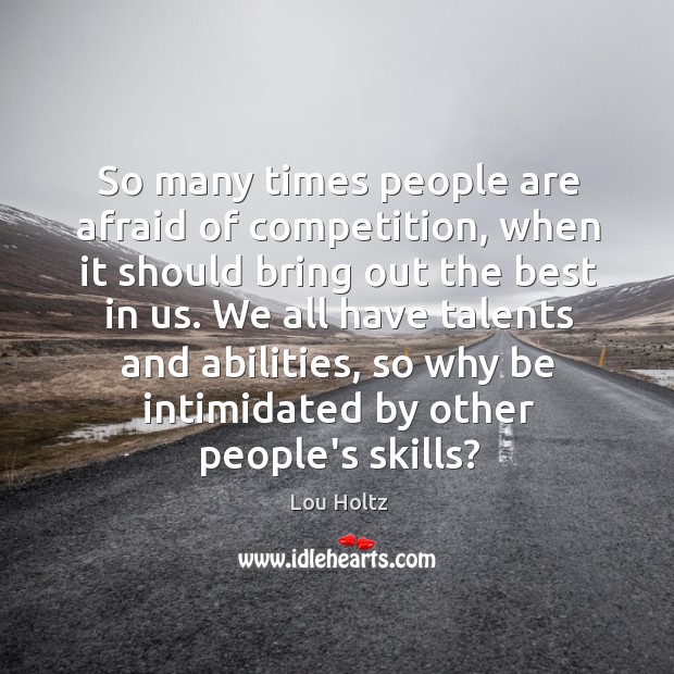 So many times people are afraid of competition, when it should bring Lou Holtz Picture Quote
