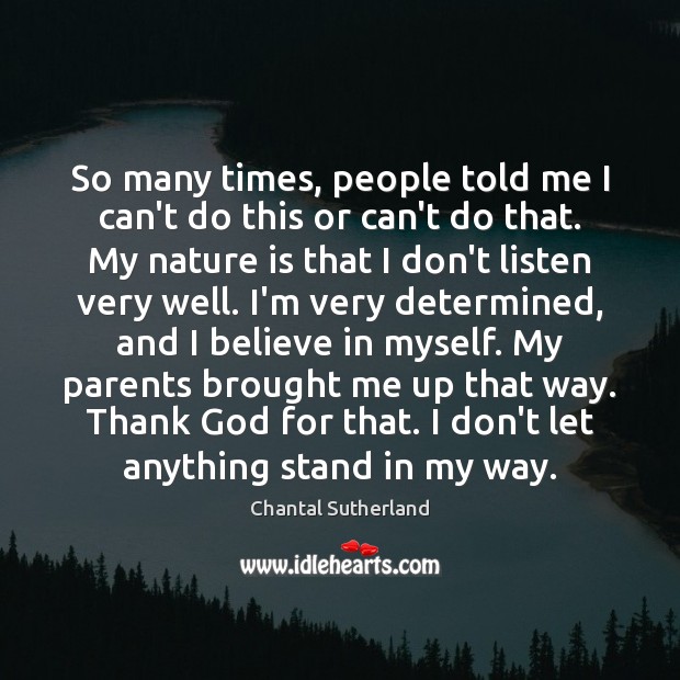 So many times, people told me I can’t do this or can’t Chantal Sutherland Picture Quote