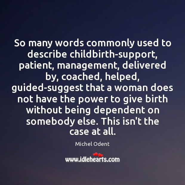 So many words commonly used to describe childbirth-support, patient, management, delivered by, Michel Odent Picture Quote