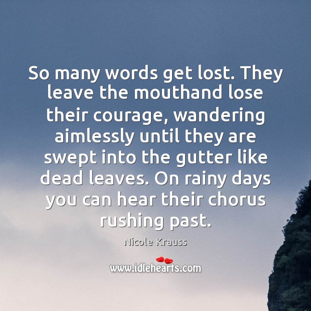 So many words get lost. They leave the mouthand lose their courage, Nicole Krauss Picture Quote
