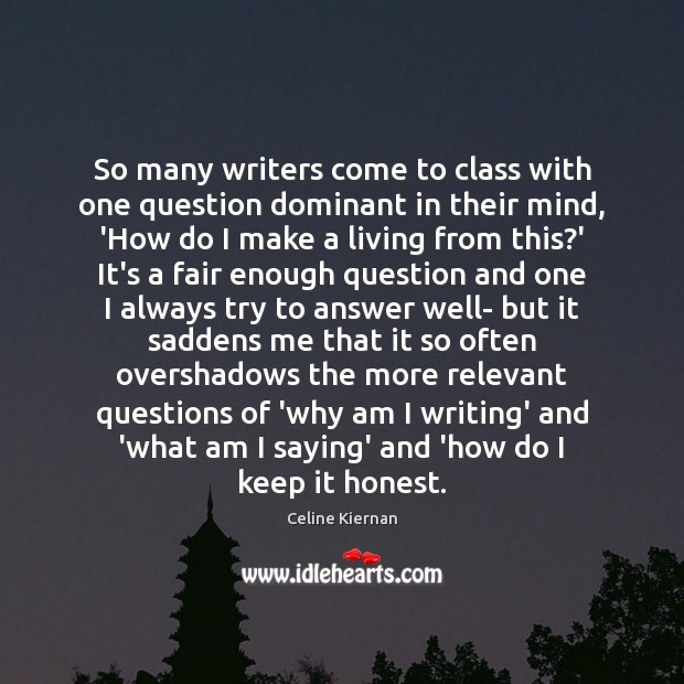 So many writers come to class with one question dominant in their Celine Kiernan Picture Quote