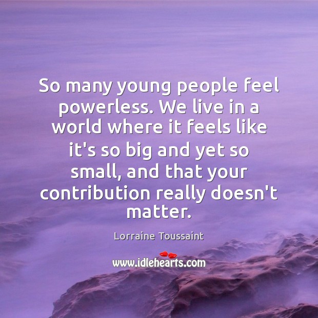 So many young people feel powerless. We live in a world where Image