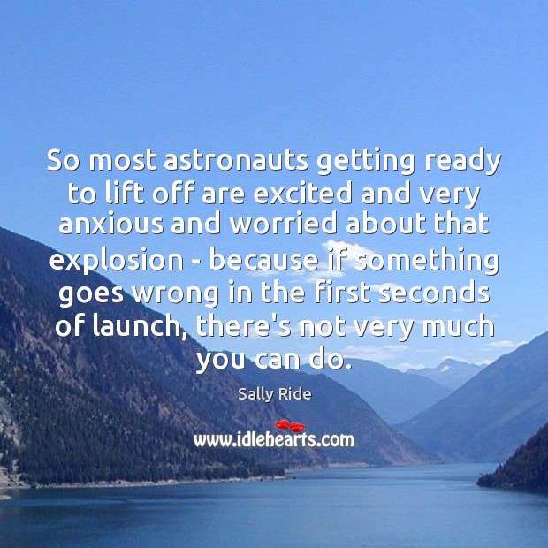 So most astronauts getting ready to lift off are excited and very Sally Ride Picture Quote