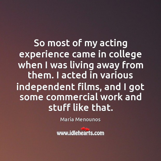 So most of my acting experience came in college when I was Maria Menounos Picture Quote